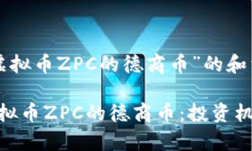 以下是关于“虚拟币ZPC的德商币”的和相关内容提纲。

: 深入解析虚拟币ZPC的德商币：投资机会与市场前景