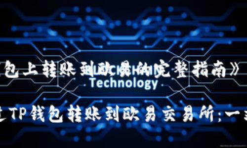 《在TP钱包上转账到欧易的完整指南》

如何通过TP钱包转账到欧易交易所：一站式指南