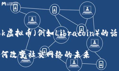 很高兴为你提供关于Facebook虚拟币（例如Libracoin）的话题讨论，以下是你请求的内容。

Facebook虚拟币：数字货币如何改变社交网络的未来