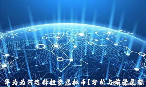 
华为为何选择投资虚拟币？分析与前景展望