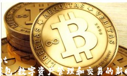 
tiaot
tp钱包：数字资产管理和交易的新时代
