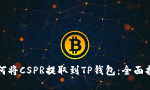 如何将CSPR提取到TP钱包：全面指南