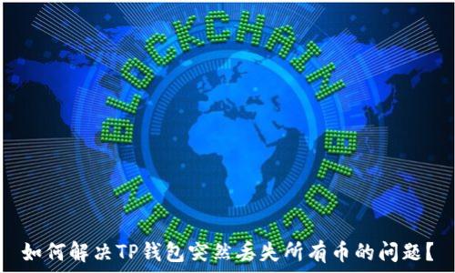   
如何解决TP钱包突然丢失所有币的问题？