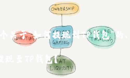 在这里，我为您设计了一个关于“如何提现到TP钱包”的、关键词、内容大纲和问题。

如何简单快捷地将资金提现至TP钱包？