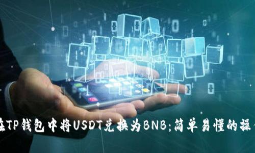 如何在TP钱包中将USDT兑换为BNB：简单易懂的操作指南