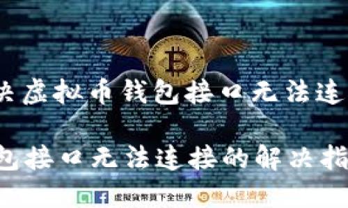 : 如何解决虚拟币钱包接口无法连接的问题？

虚拟币钱包接口无法连接的解决指南