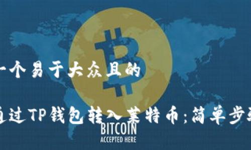 思考一个易于大众且的

如何通过TP钱包转入莱特币：简单步骤指南