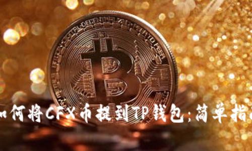如何将CFX币提到TP钱包：简单指南