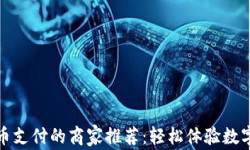 
支持虚拟币支付的商家推荐：轻松体验数字货币购物