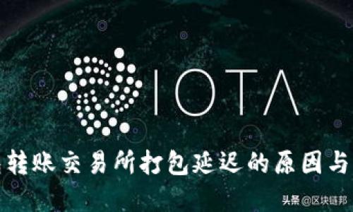 : TP钱包转账交易所打包延迟的原因与解决方案