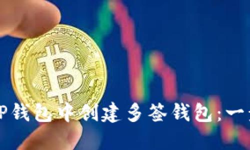 如何在TP钱包中创建多签钱包：一步步指南