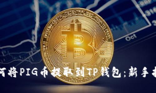 如何将PIG币提取到TP钱包：新手指南