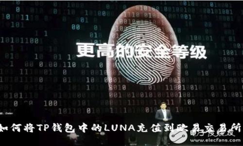 如何将TP钱包中的LUNA充值到欧易交易所？