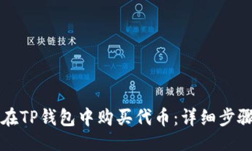 大  
如何在TP钱包中购买代币：详细步骤指南