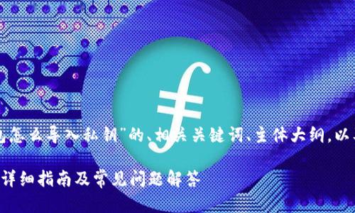 下面是关于“TP钱包怎么导入私钥”的、相关关键词、主体大纲，以及相关问题的内容：

TP钱包导入私钥的详细指南及常见问题解答