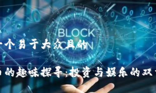 思考一个易于大众且的

虚拟币的趣味探寻：投资与娱乐的双重体验