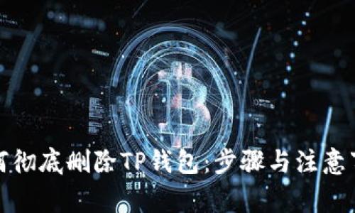 如何彻底删除TP钱包：步骤与注意事项