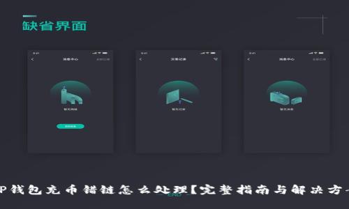 TP钱包充币错链怎么处理？完整指南与解决方案