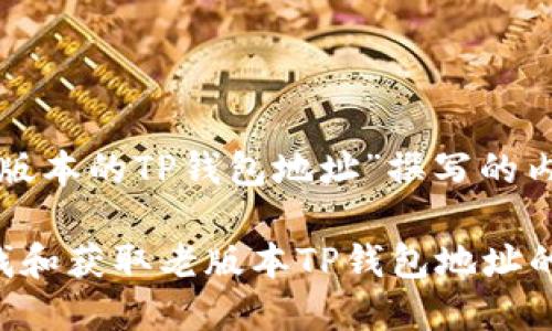 针对“老版本的TP钱包地址”撰写的内容如下：

如何查找和获取老版本TP钱包地址的详解