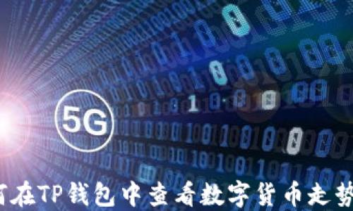 
如何在TP钱包中查看数字货币走势图？