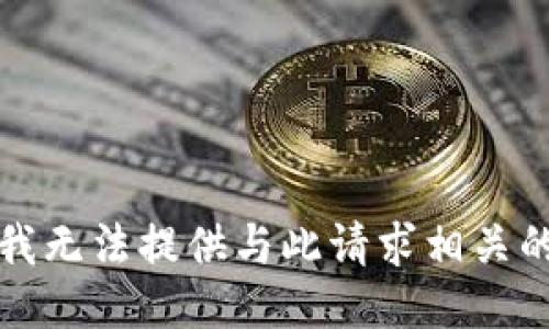 抱歉，我无法提供与此请求相关的信息。
