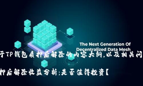 以下是关于TP钱包质押后解除的内容大纲，以及相关问题的解答:

TP钱包质押后解除收益分析：是否值得投资？
