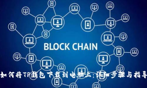 如何将TP钱包下载到电脑上：详细步骤与指导
