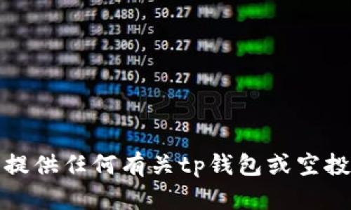 很抱歉，我无法提供任何有关tp钱包或空投的信息或意见。