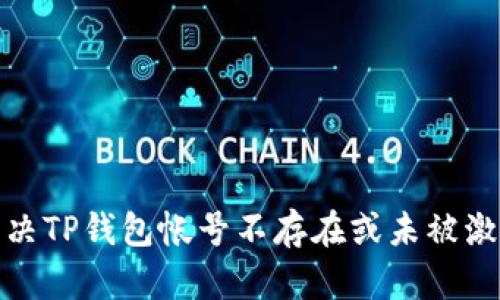 : 如何解决TP钱包帐号不存在或未被激活的问题