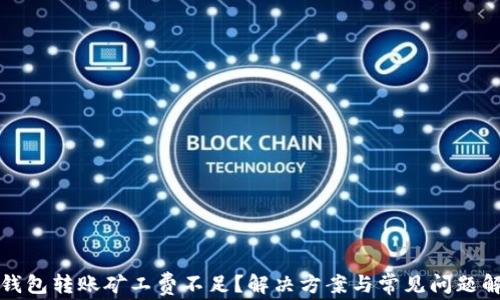 
tp钱包转账矿工费不足？解决方案与常见问题解析