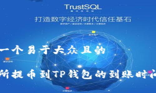 思考一个易于大众且的

交易所提币到TP钱包的到账时间解析
