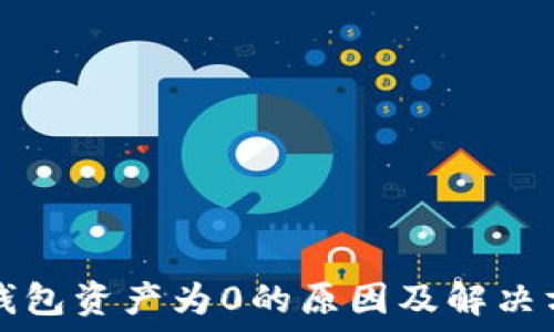   
TP钱包资产为0的原因及解决方法